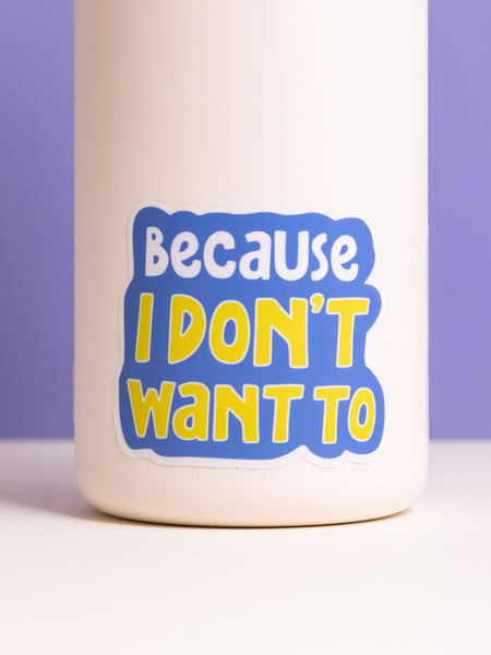 Because I Don't Want To sticker